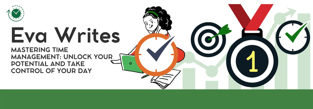 Mastering Time Management: Unlock Your Potential and Take Control of Your Day Eva Excels